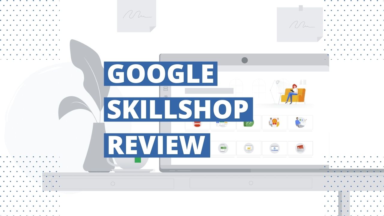 Is Google Skillshop Worth It